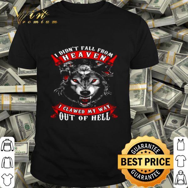 Wolves i didn’t fall from heaven i clawed my way out of hell shirt