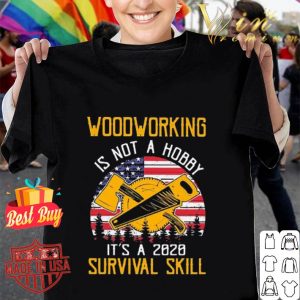 American flag woodworking is not a hobby it’s a 2020 survival skill shirt