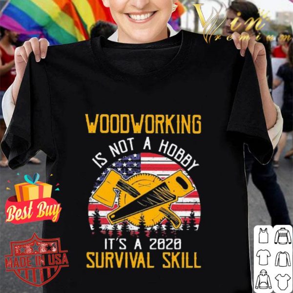 American flag woodworking is not a hobby it’s a 2020 survival skill shirt