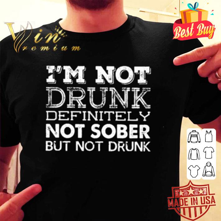 I’m not drunk definitely not sober but not drunk shirt