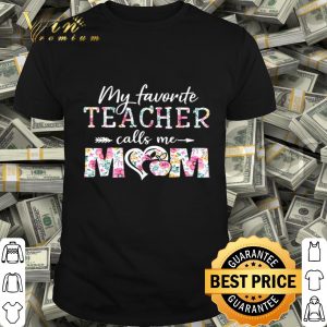 My favorite teacher calls me mom floral mother day shirt