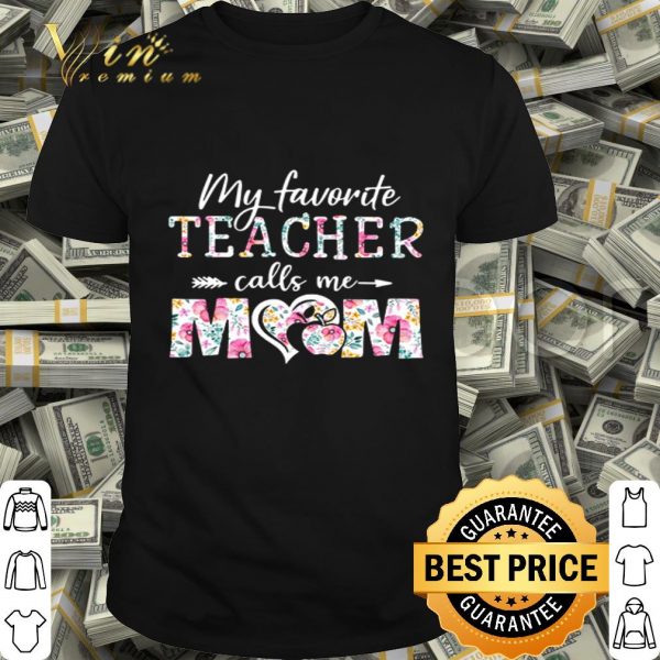 My favorite teacher calls me mom floral mother day shirt