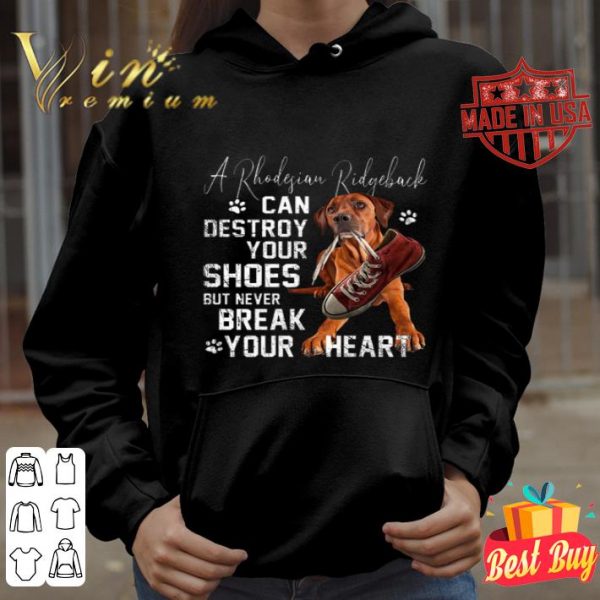 A Rhodesian Ridgeback can destroy your shoes but never break your heart shirt