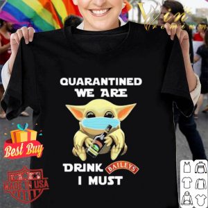 Baby Yoda mask quarantined we are drink Baileys I must Coronavirus shirt