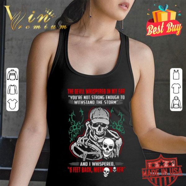 The devil whispered in my ear and i whispered 6 feet back mother fucker Covid-19 shirt