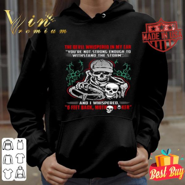 The devil whispered in my ear and i whispered 6 feet back mother fucker Covid-19 shirt
