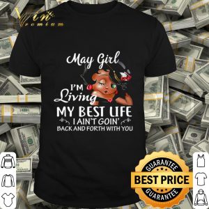 Betty Boop May girl i’m living my best life i ain’t goin’ back and forth with you shirt