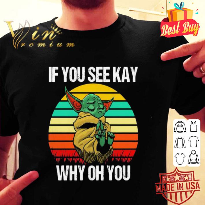 Baby Yoda if you see kay why oh you vintage shirt Baby Yoda if you see kay why oh you vintage shirt