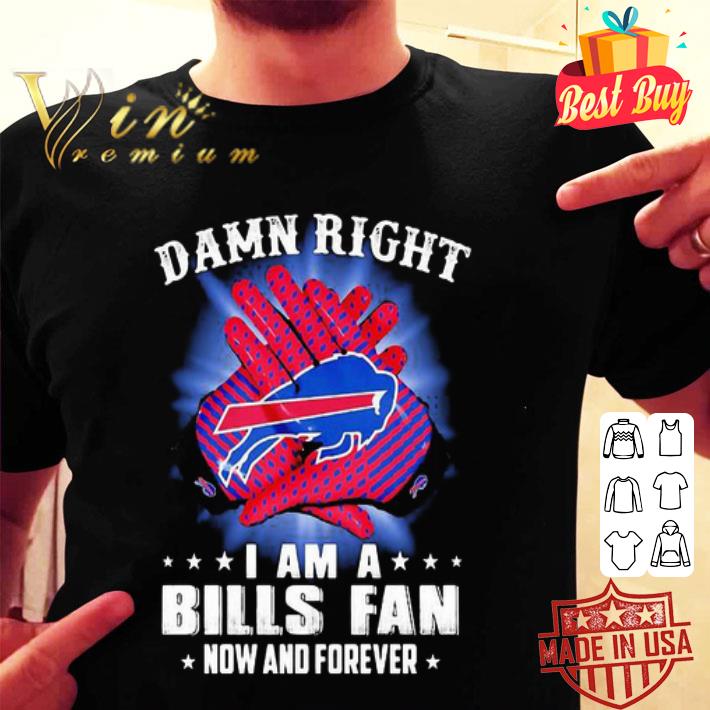 Logo Buffalo Bills Damn Right I Am A Bills Fan Now And Forever shirt