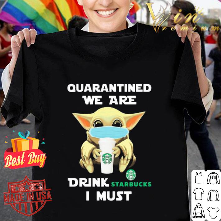 Baby Yoda mask quarantined we are drink Starbucks I must Coronavirus shirt Baby Yoda mask quarantined we are drink Starbucks I must Coronavirus shirt
