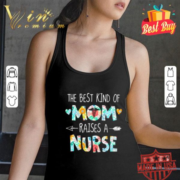 The best kind of mom raises a nurse flower mother day shirt