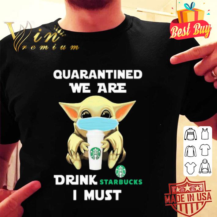 Baby Yoda mask quarantined we are drink Starbucks I must Coronavirus shirt Baby Yoda mask quarantined we are drink Starbucks I must Coronavirus shirt