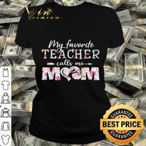 My favorite teacher calls me mom floral mother day shirt