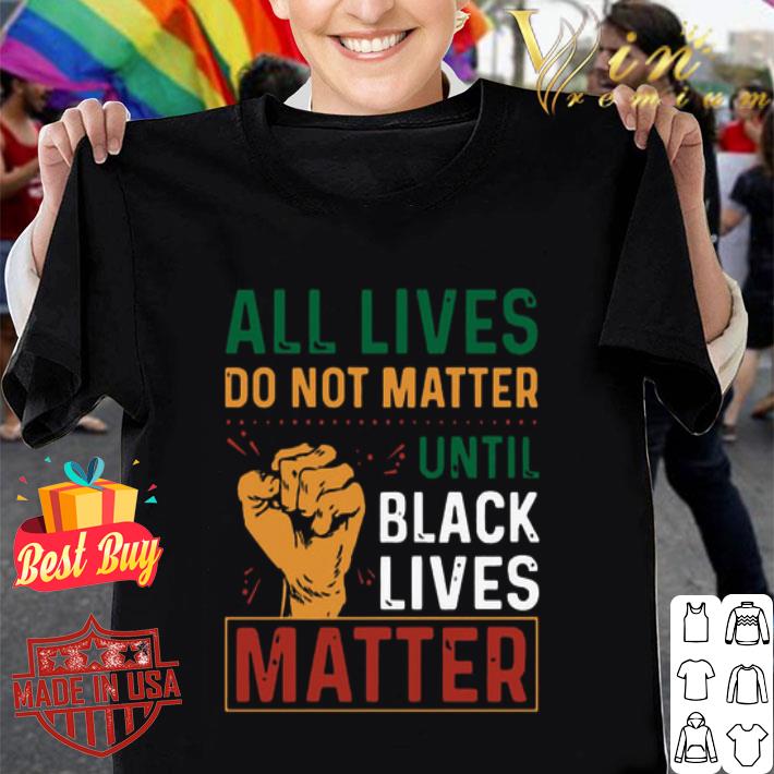 All Lives Do Not Matter Until Black Lives Matter Vintage shirt