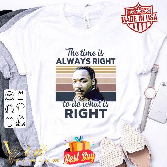 Vintage Martin Luther King The Time Is Always Right To Do What Is Right shirt