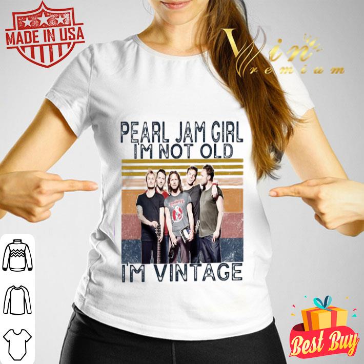 Pearl Jam band girl i’m not old i’m vintage shirt Pearl Jam band girl i’m not old i’m vintage shirt