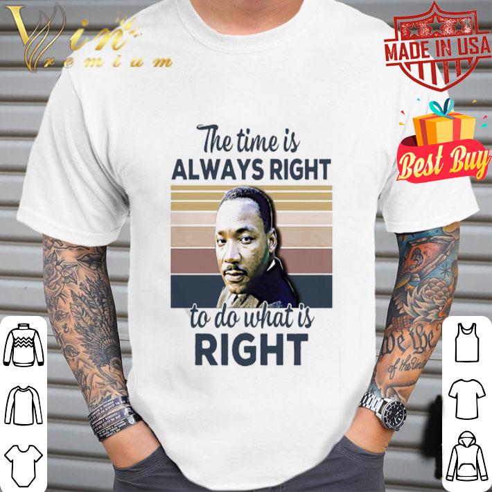 Vintage Martin Luther King The Time Is Always Right To Do What Is Right shirt