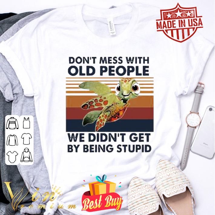 Vintage Turtle Don’t Mess With Old People We Didn’t Get By Being Stupid shirt