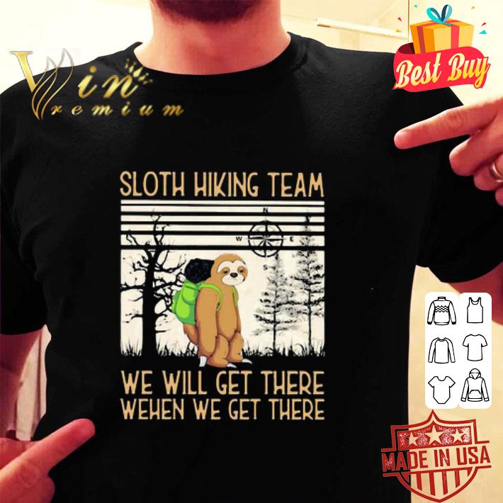 Sloth Hiking Team We Will Get There When We Get There There shirt