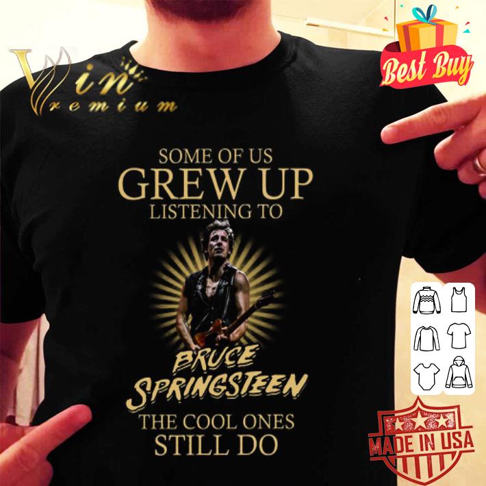 Some Of Us Grew Up Listening To Bruce Springsteen The Cool Ones shirt