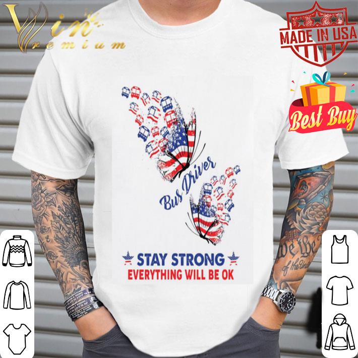 Butterfly Bus Driver Stay Strong Everything Will Be Ok 4th of july shirt