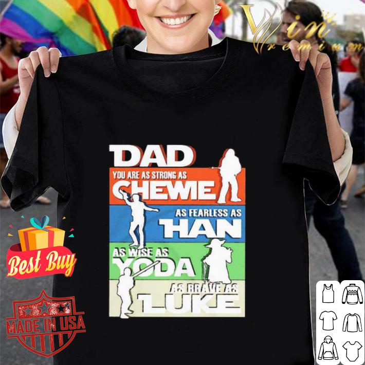 Dad You Are As Strong As Chewie Han Yoda Luke Father’s Day shirt