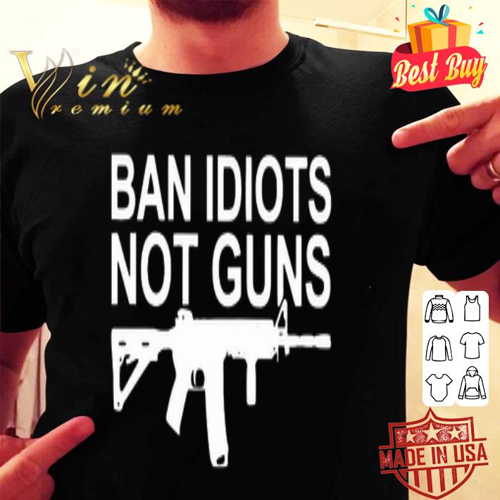 Ban Idiots not guns shirt