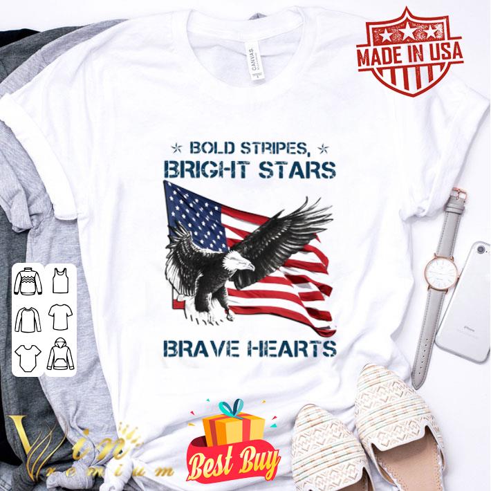 Eagle Bold Stripes Bright Stars Brave Hearts American Flag 4th Of July shirt