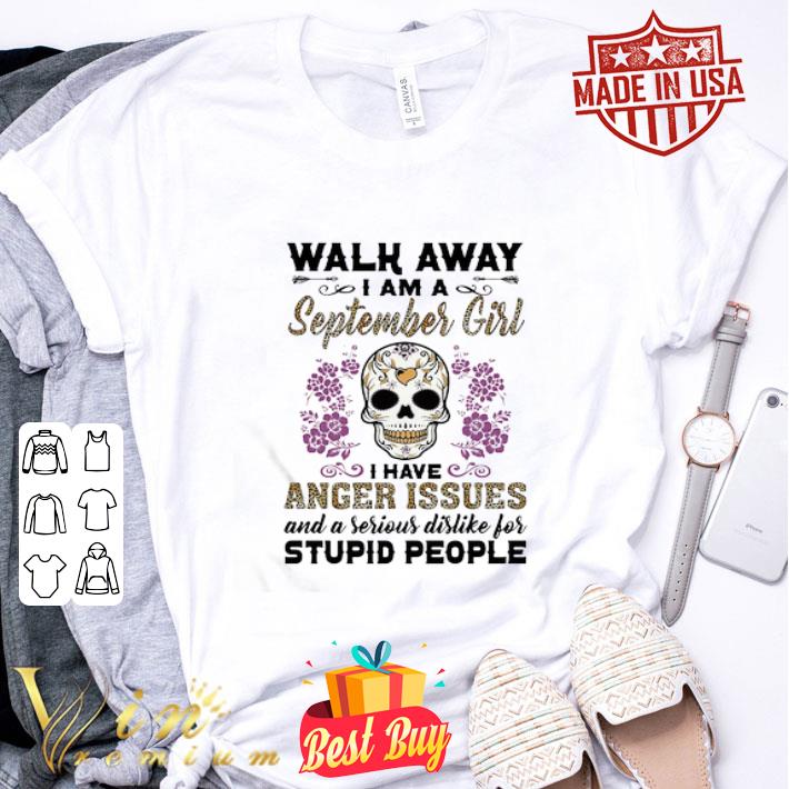 Skull Tattoo Walk Away I Am A September Girl I Have Anger Issues shirt