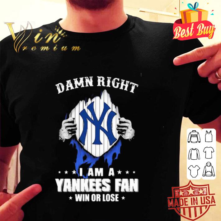 Damn Right I Am A New York Yankees Fan Win Or Lose shirt