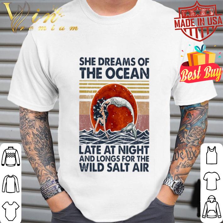 Mermaid She Dreams Of The Ocean Late At Night And Longs For The Wild Salt Air shirt