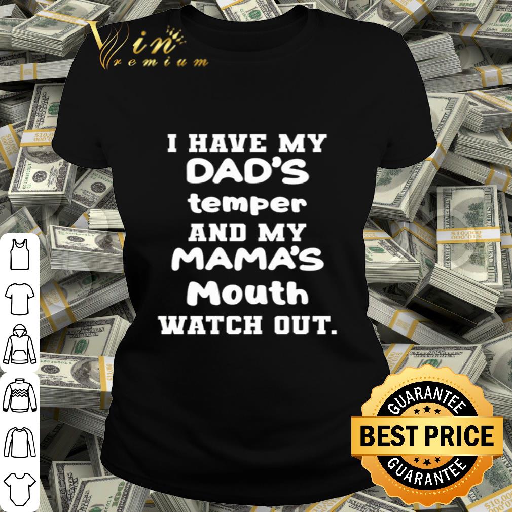 I have my dad’s temper and my mama’s mouth watch out shirt