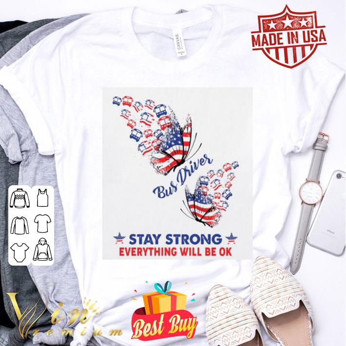 Butterfly Bus Driver Stay Strong Everything Will Be Ok 4th of july shirt