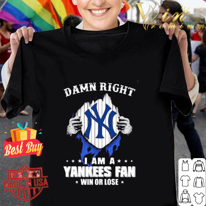 Damn Right I Am A New York Yankees Fan Win Or Lose shirt