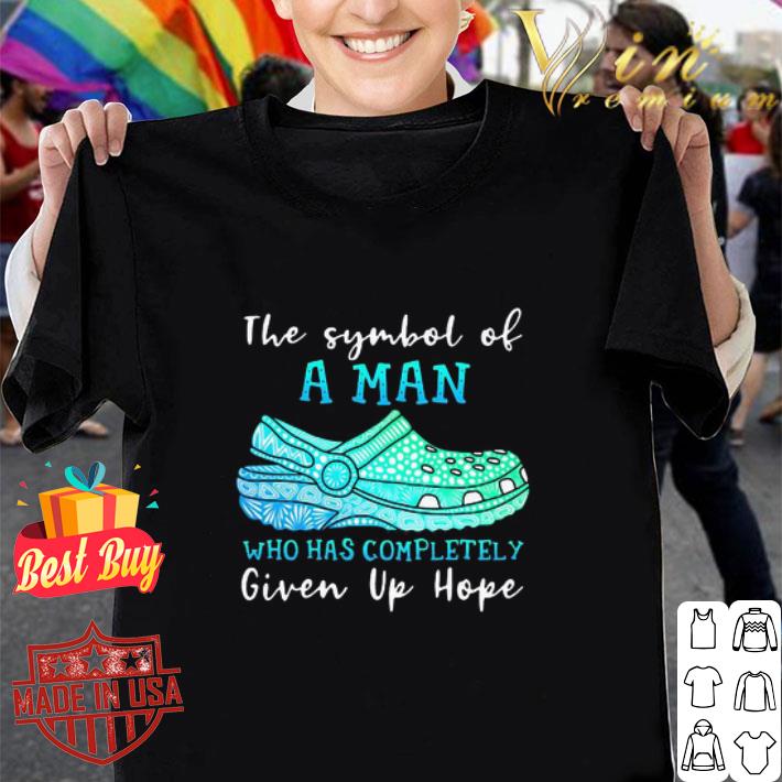 Crocs The Symbol Of A Man Who Has Completely Given Up Hope shirt