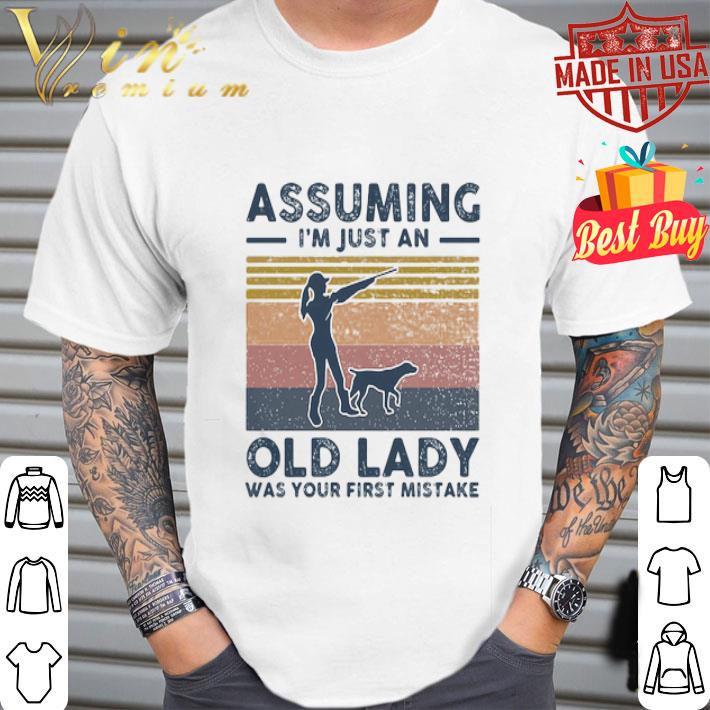 Vintage Assuming I’m Just An Old Lady Was Your First Mistake Shoots Girl shirt