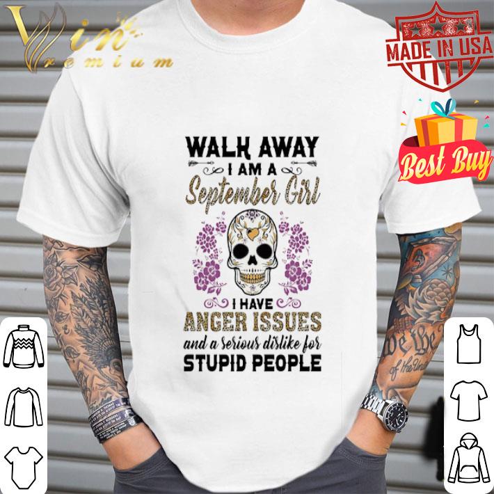 Skull Tattoo Walk Away I Am A September Girl I Have Anger Issues shirt