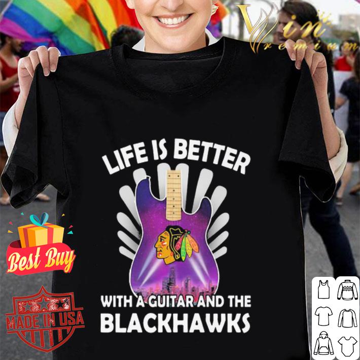 Life Is Better With A Guitar And The Blackhawks shirt