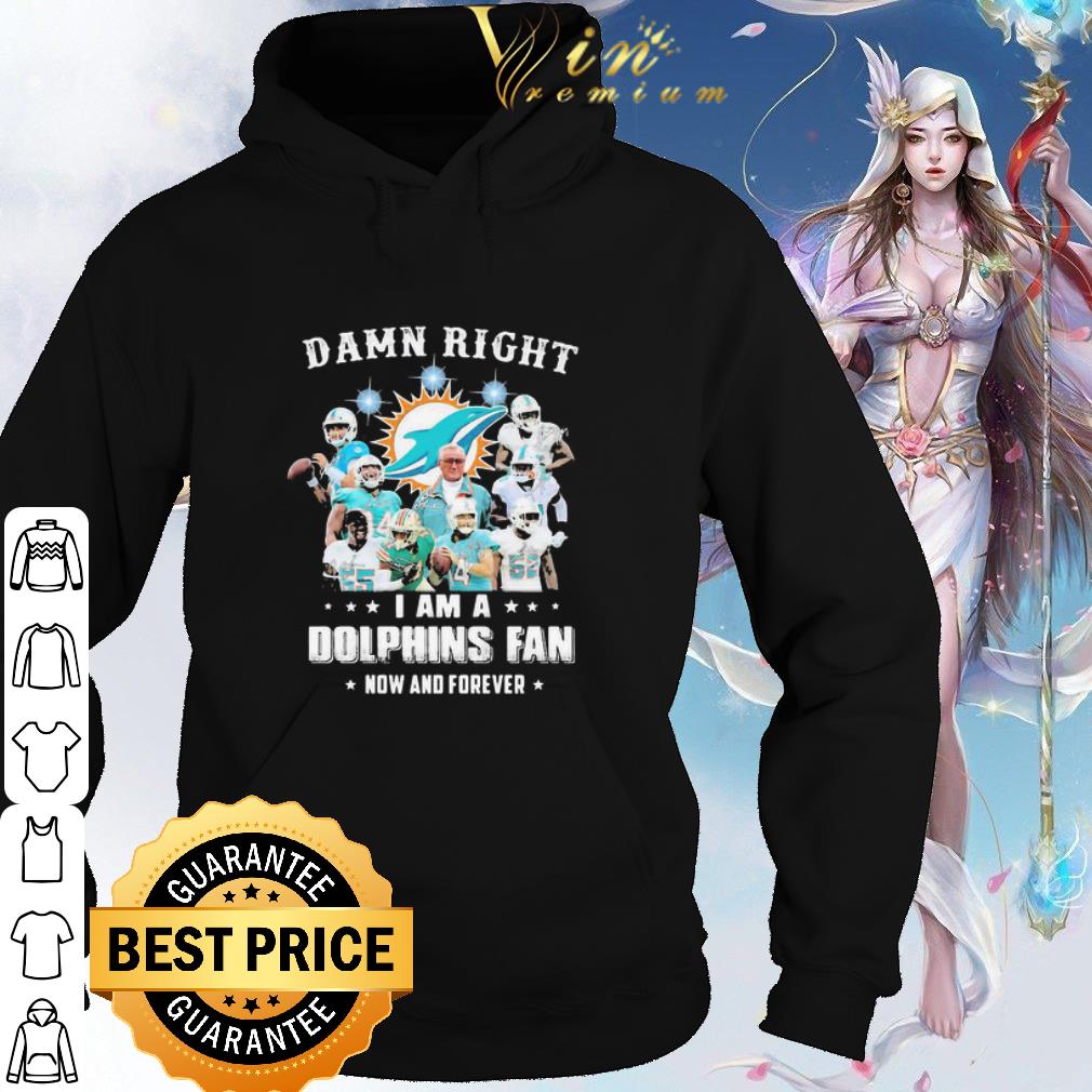 06e758a0 cool damn right i am a miami dolphins fan now and forever shirt 4 - Cool Damn Right I Am A Miami Dolphins Fan Now And Forever shirt