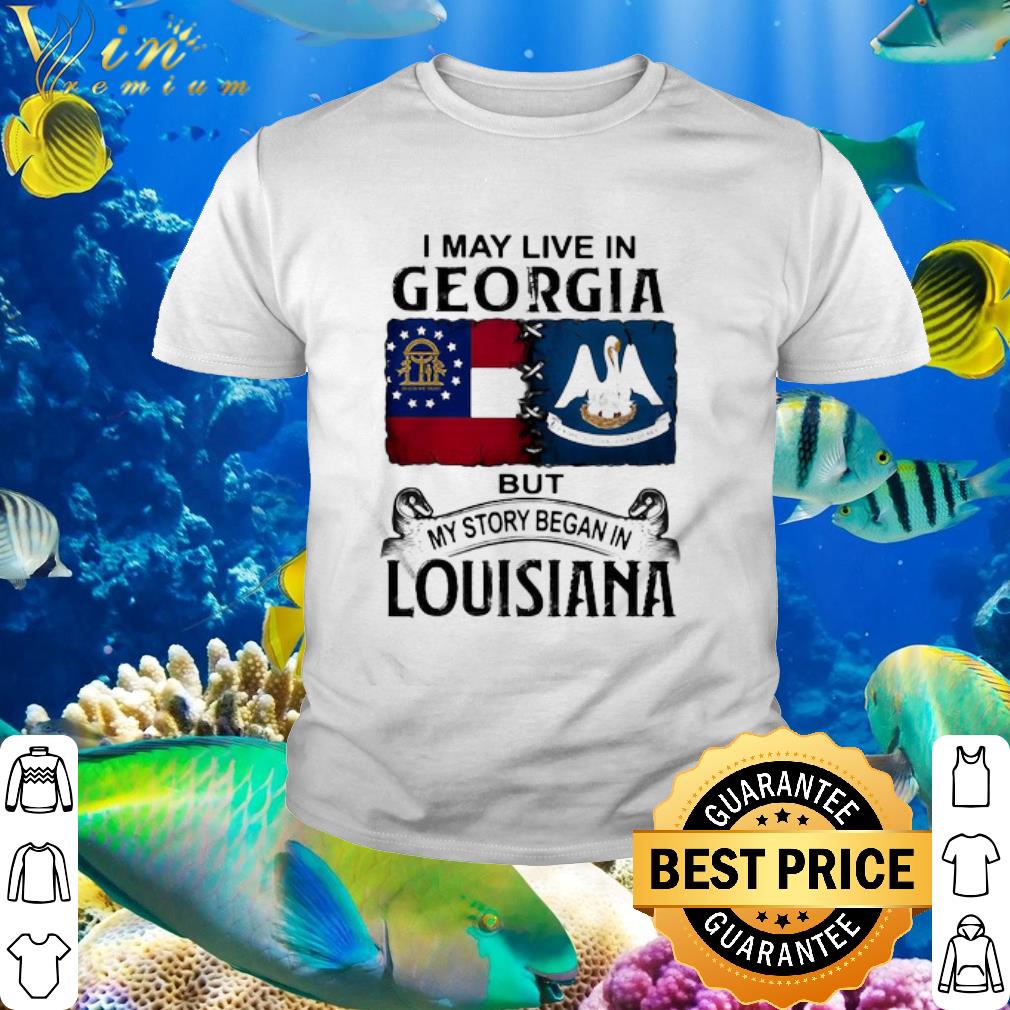 Cool I May Live In Georgia But My Story Began In Louisiana shirt