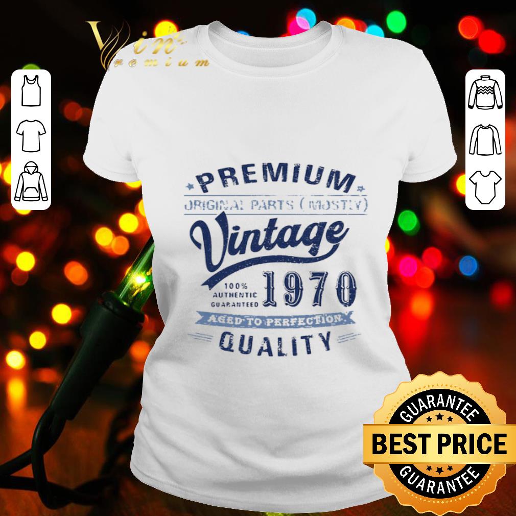 Premium Orrginal Parts Mostly Vintage 1970 Aged To Perfection Qulity shirt
