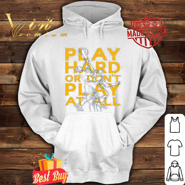 Play Hard Or Don’t Play At All Basketball shirt Play Hard Or Don’t Play At All Basketball shirt