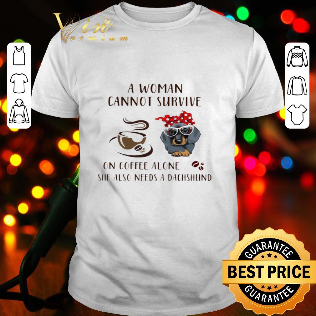 A Woman Cannot Survive On Coffee Alone She Also Needs A Dachshund shirt