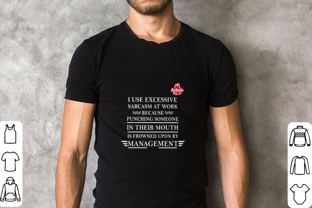 Original Arby’s i use excessive sarcasm at work because punching someone in their mouth is frowned upon by management shirt