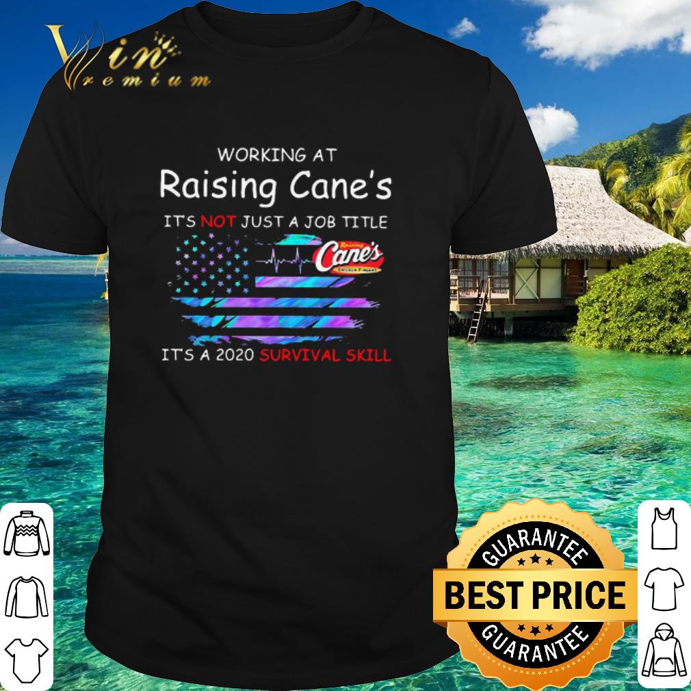 Best Working At Raising Cane’s It’s Not Just A Job Title It’s A 2020 Survival Skill American Flag shirt