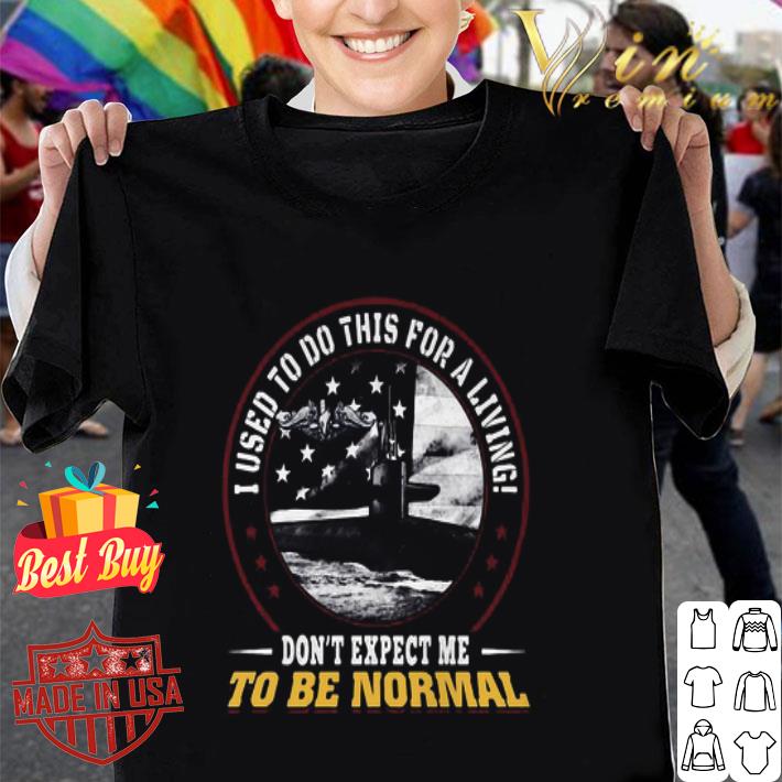 I Used To Do This For A Living Don’t Expect Me To Be Normal Veteran USAF Security Police shirt