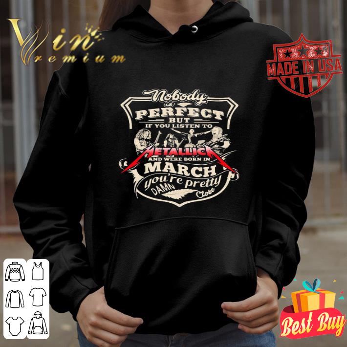 Nobody Is Perfect But If You Listen To Metallica And Were Born In March shirt Nobody Is Perfect But If You Listen To Metallica And Were Born In March shirt