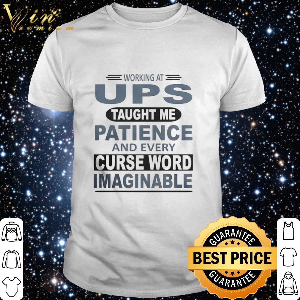 Cool Working at UPS taught me patience and every curse word imaginable shirt
