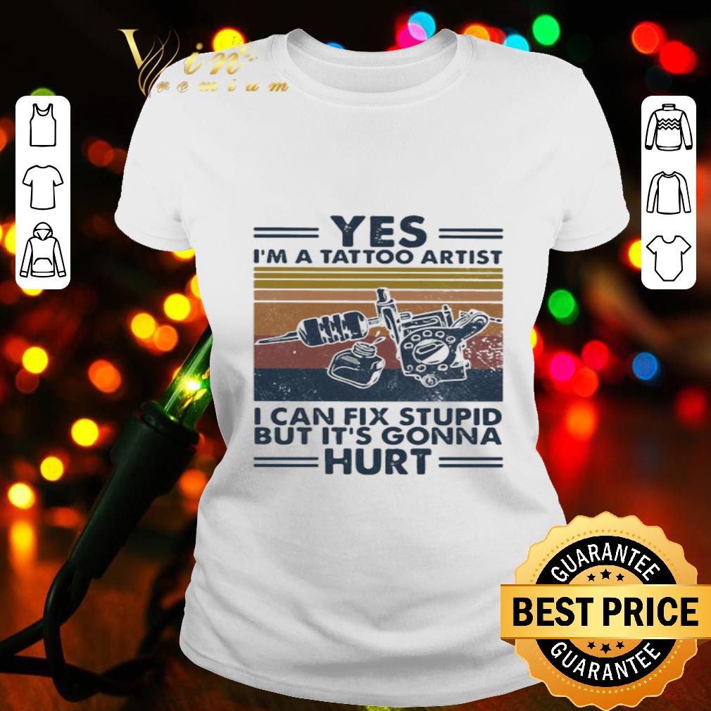 Vintage Yes I’m A Tattoo Artist I Can Fix Stupid But It’s Gonna Hurt shirt