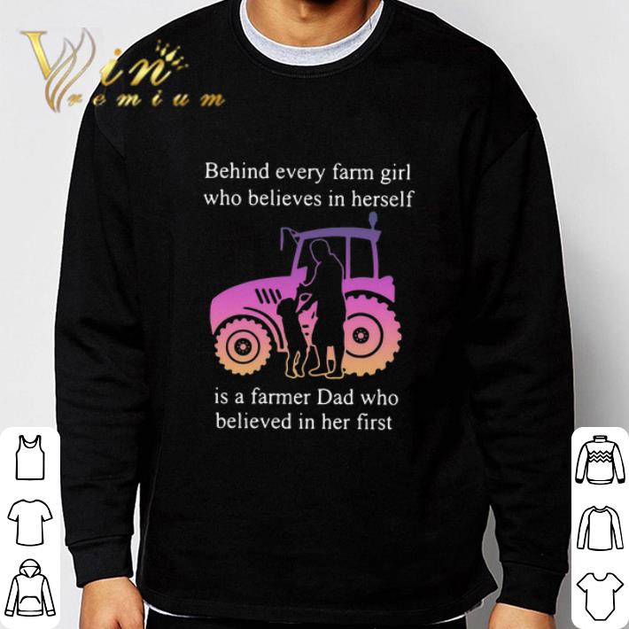 3d3c3ef7 behind every farm girl who believes in herself is a farmer dad who father s day shirt 4 - Behind Every Farm Girl Who Believes In Herself Is A Farmer Dad Who Father's day shirt